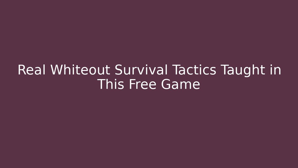 Real Whiteout Survival Tactics Taught in This Free Game