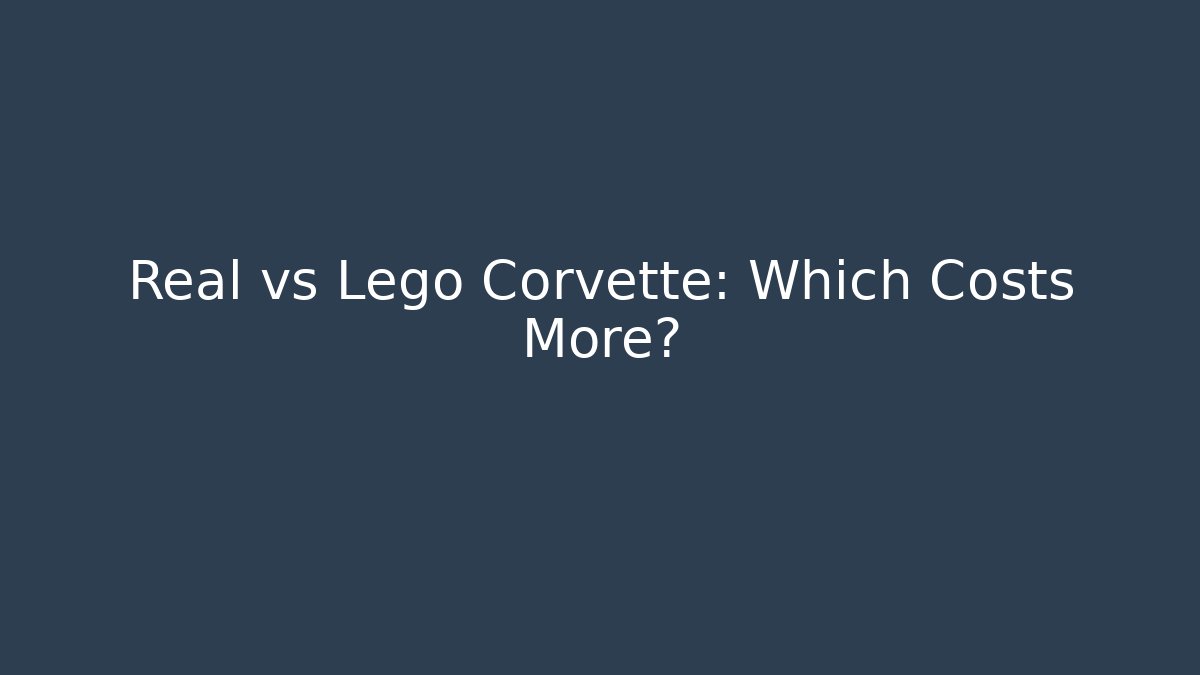 Real vs Lego Corvette: Which Costs More?
