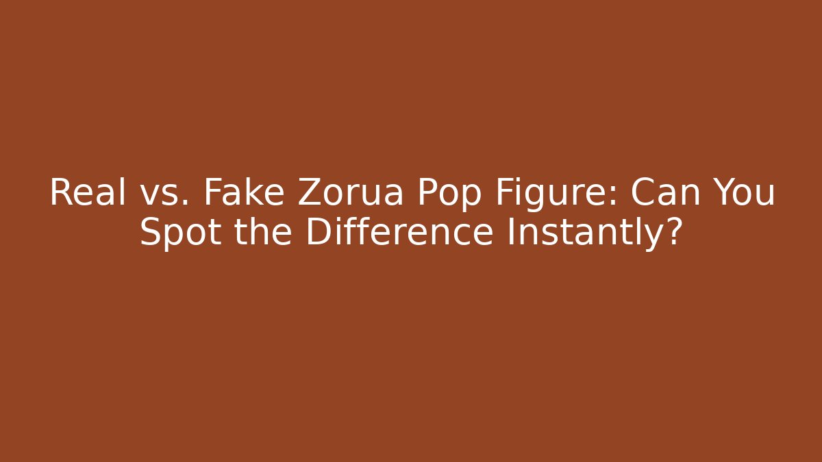 Real vs. Fake Zorua Pop Figure: Can You Spot the Difference Instantly?