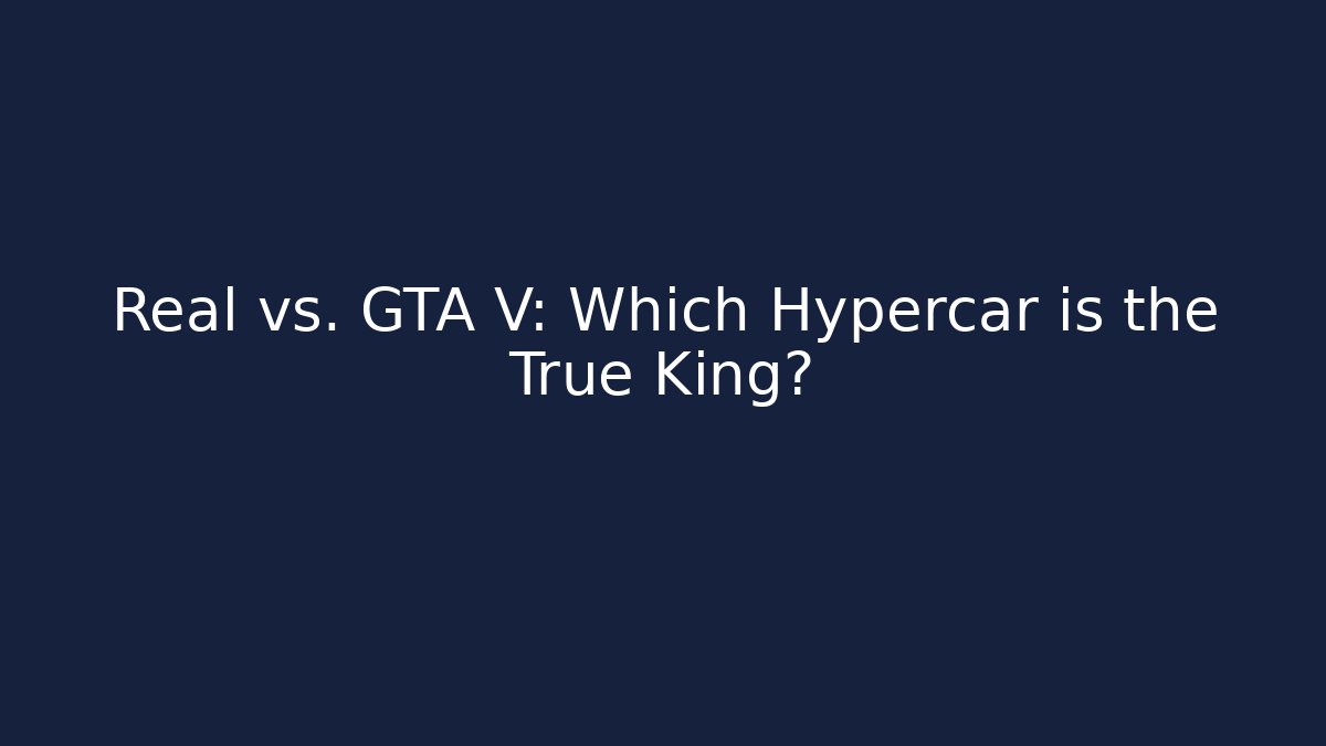 Real vs. GTA V: Which Hypercar is the True King?