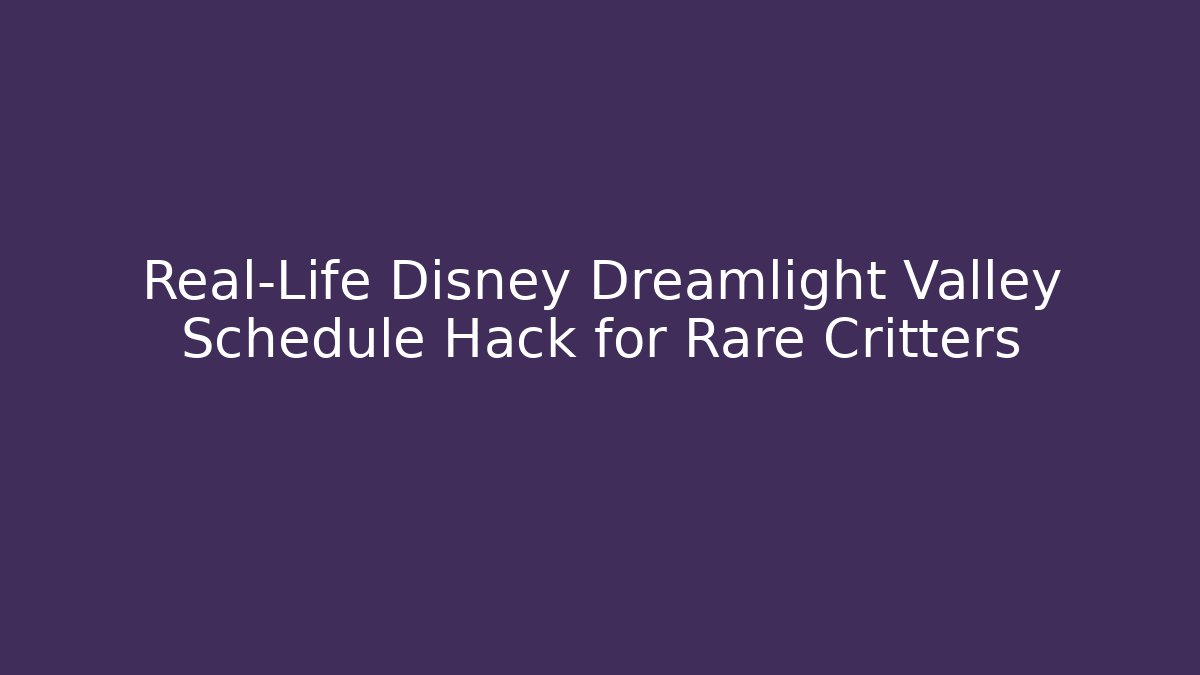 Real-Life Disney Dreamlight Valley Schedule Hack for Rare Critters