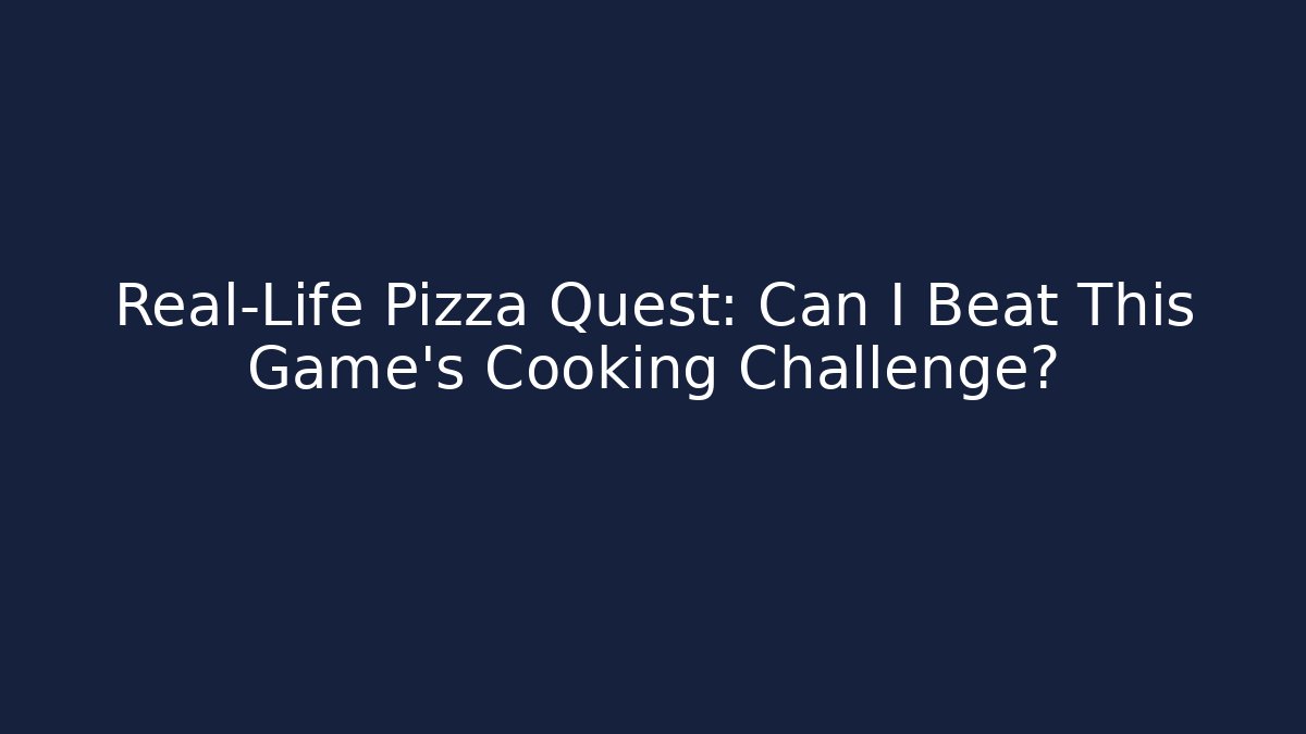 Real-Life Pizza Quest: Can I Beat This Game's Cooking Challenge?