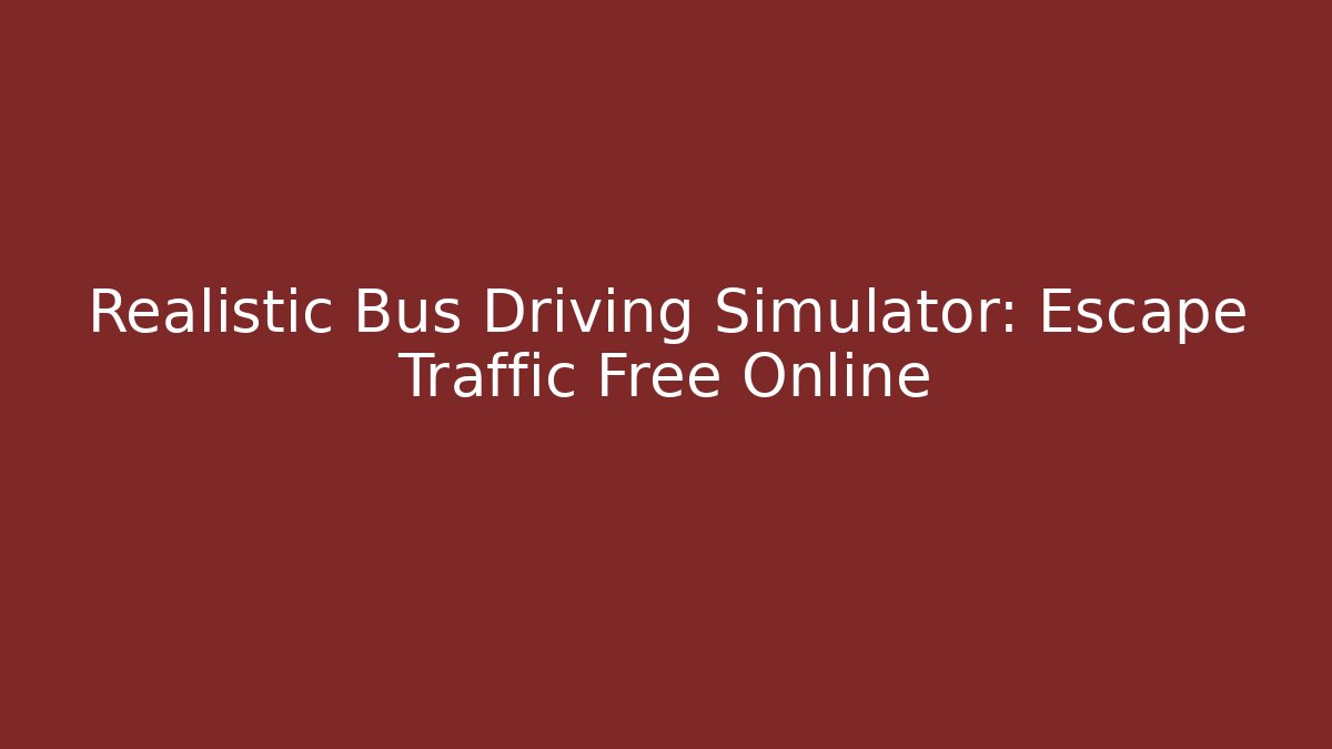 Realistic Bus Driving Simulator: Escape Traffic Free Online - Critter Realm