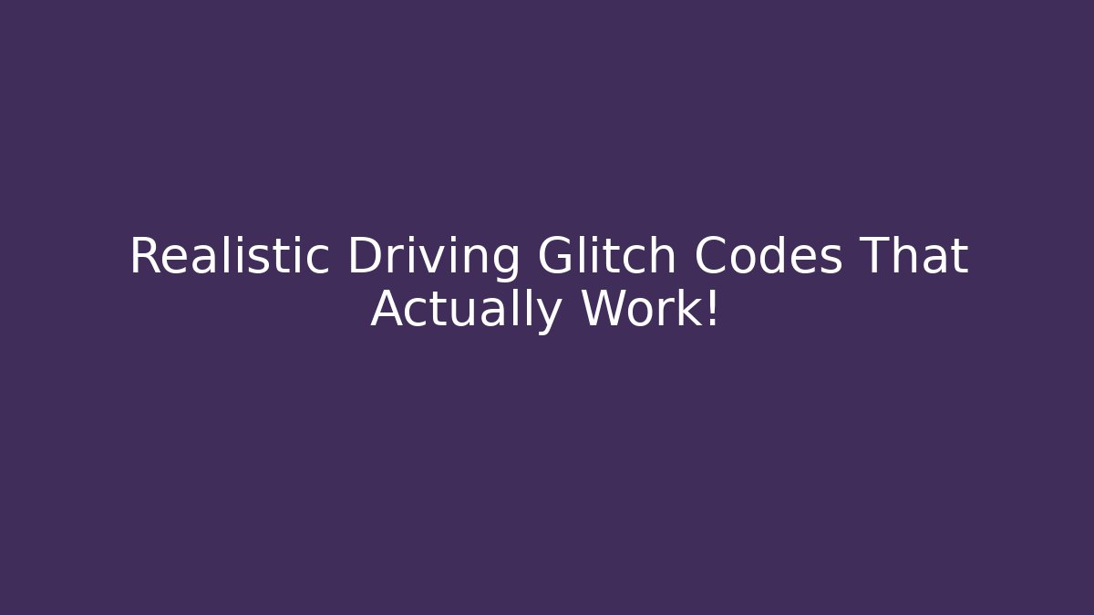 Realistic Driving Glitch Codes That Actually Work!