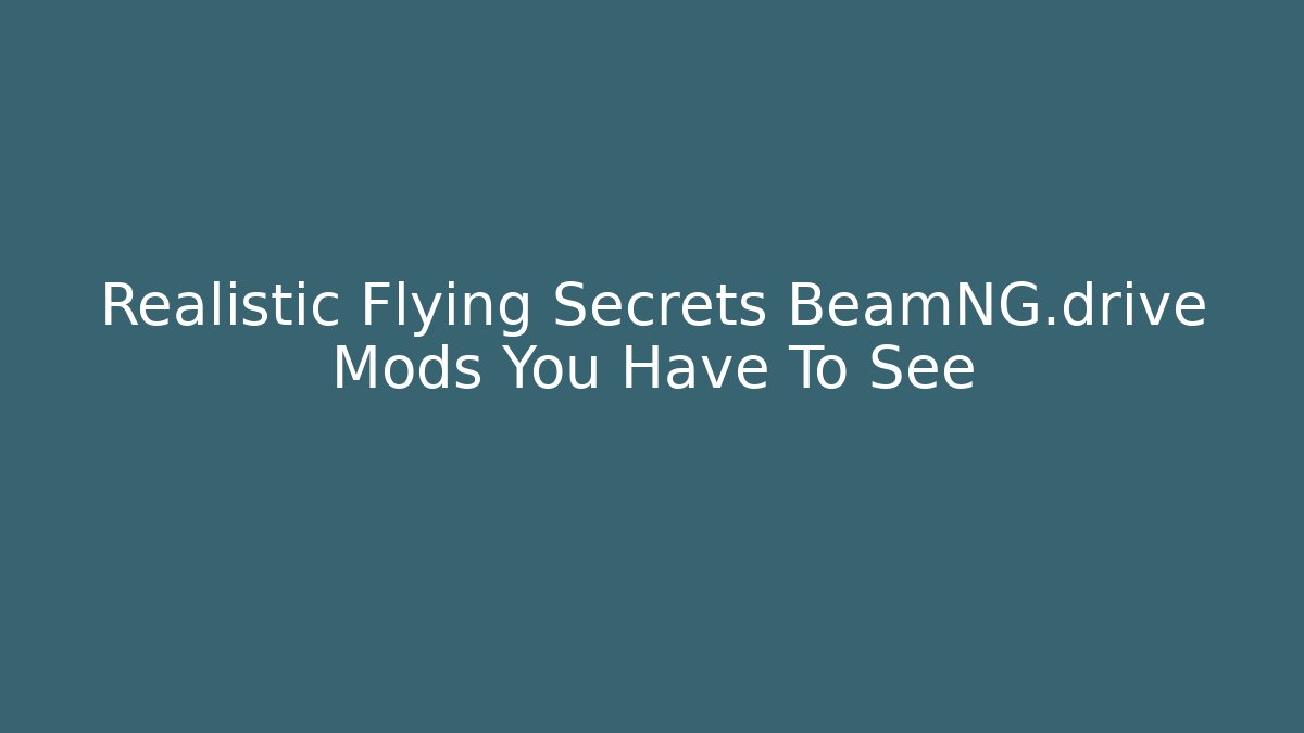 Realistic Flying Secrets BeamNG.drive Mods You Have To See