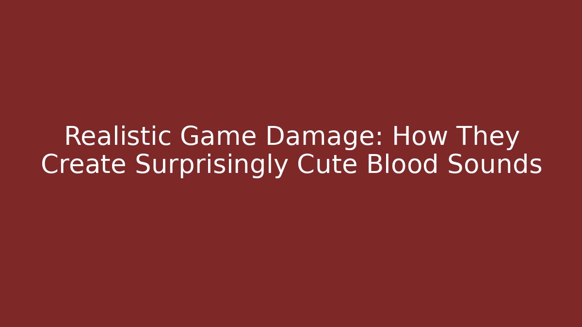 Realistic Game Damage: How They Create Surprisingly Cute Blood Sounds - Critter Realm
