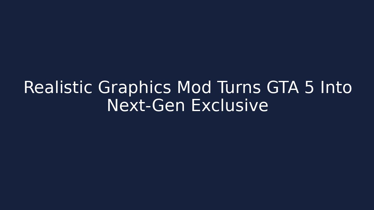 Realistic Graphics Mod Turns GTA 5 Into Next-Gen Exclusive