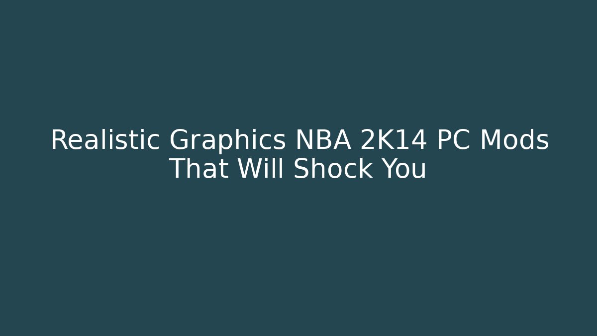 Realistic Graphics NBA 2K14 PC Mods That Will Shock You
