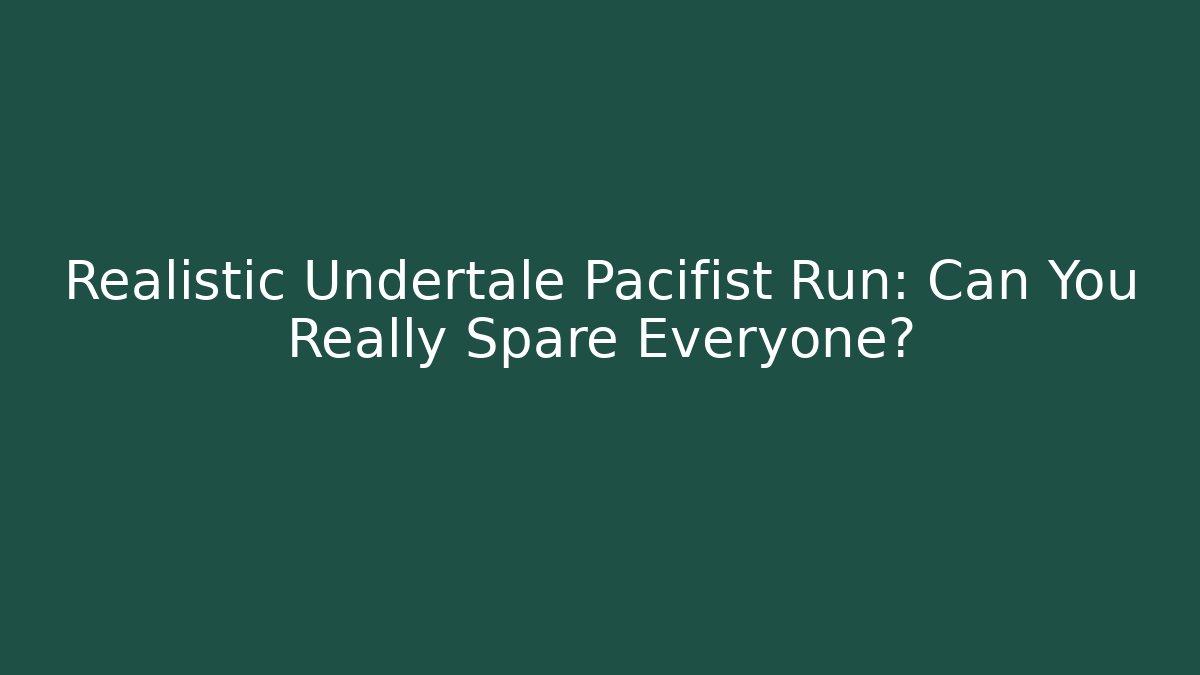 Realistic Undertale Pacifist Run: Can You Really Spare Everyone?