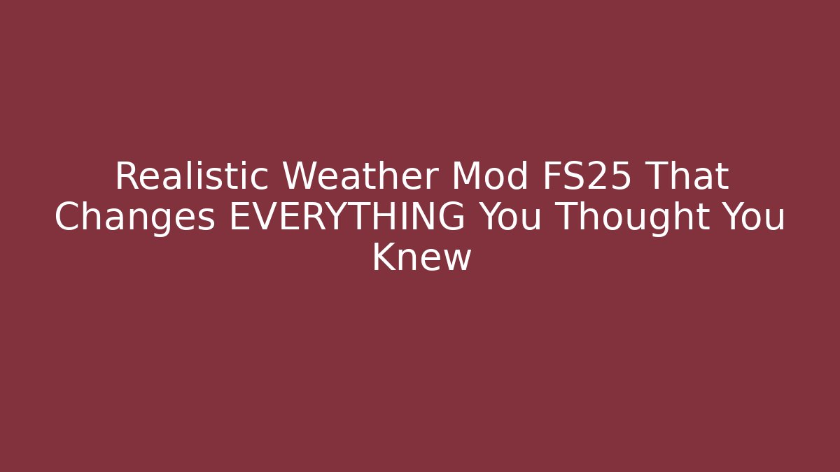 Realistic Weather Mod FS25 That Changes EVERYTHING You Thought You Knew
