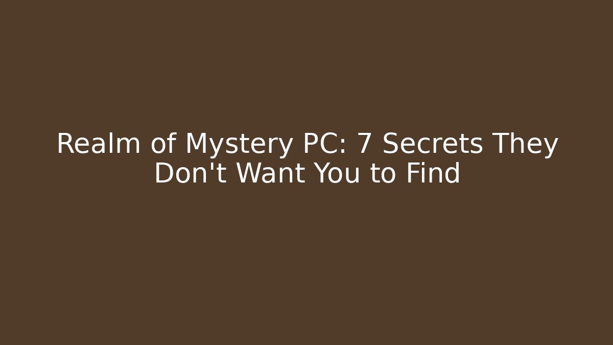 Realm of Mystery PC: 7 Secrets They Don’t Want You to Find