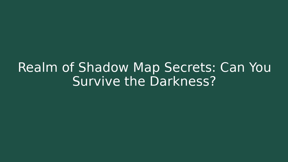 Realm of Shadow Map Secrets: Can You Survive the Darkness?
