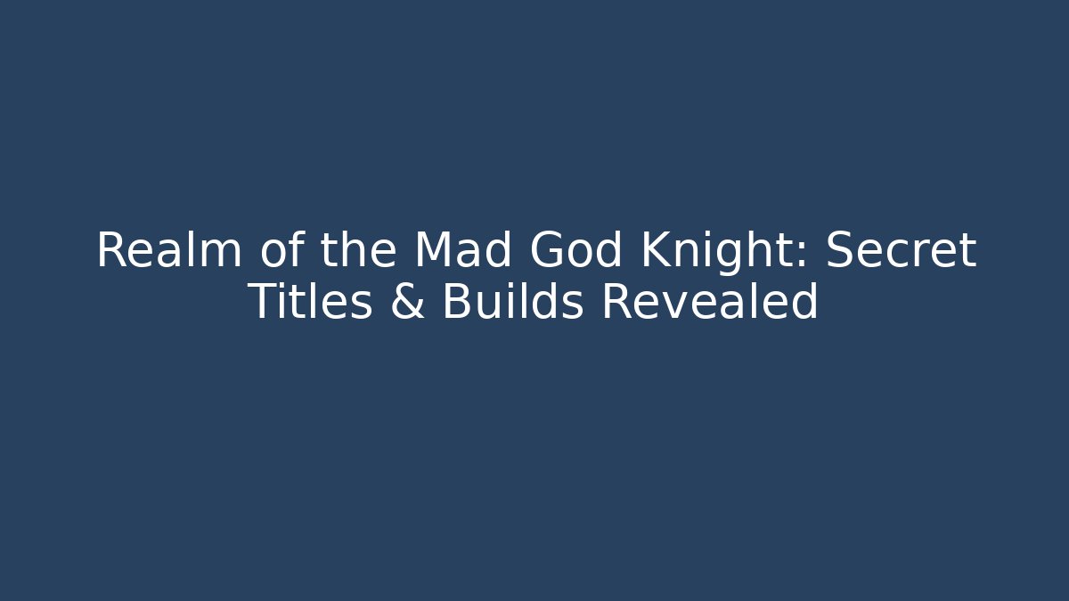 Realm of the Mad God Knight: Secret Titles & Builds Revealed