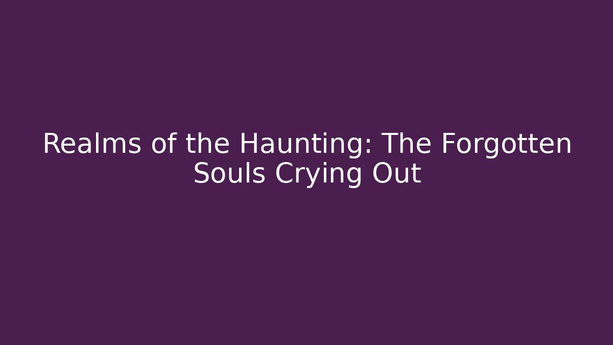Realms of the Haunting: The Forgotten Souls Crying Out