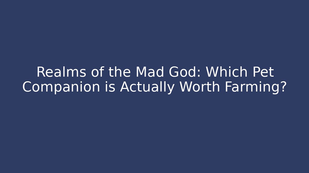 Realms of the Mad God: Which Pet Companion is Actually Worth Farming?