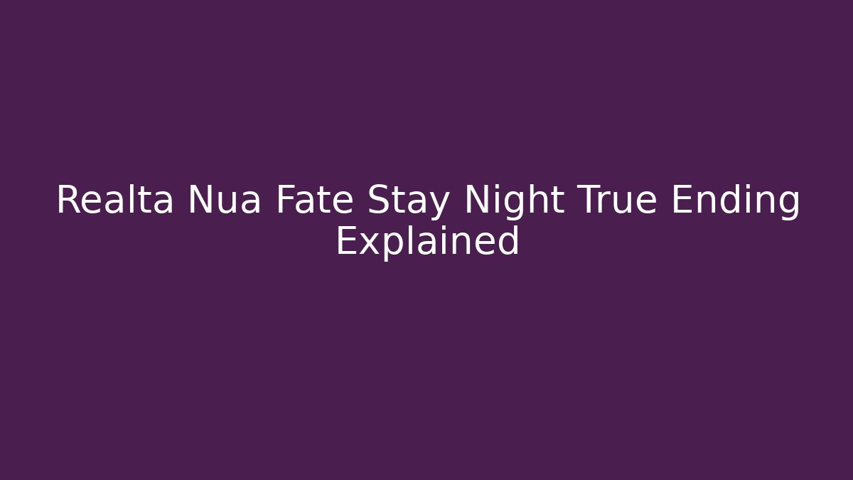 Realta Nua Fate Stay Night True Ending Explained - Critter Realm