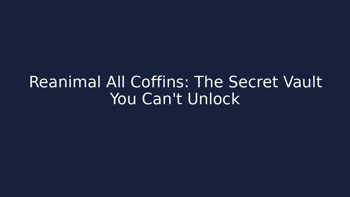 Reanimal All Coffins: The Secret Vault You Can’t Unlock