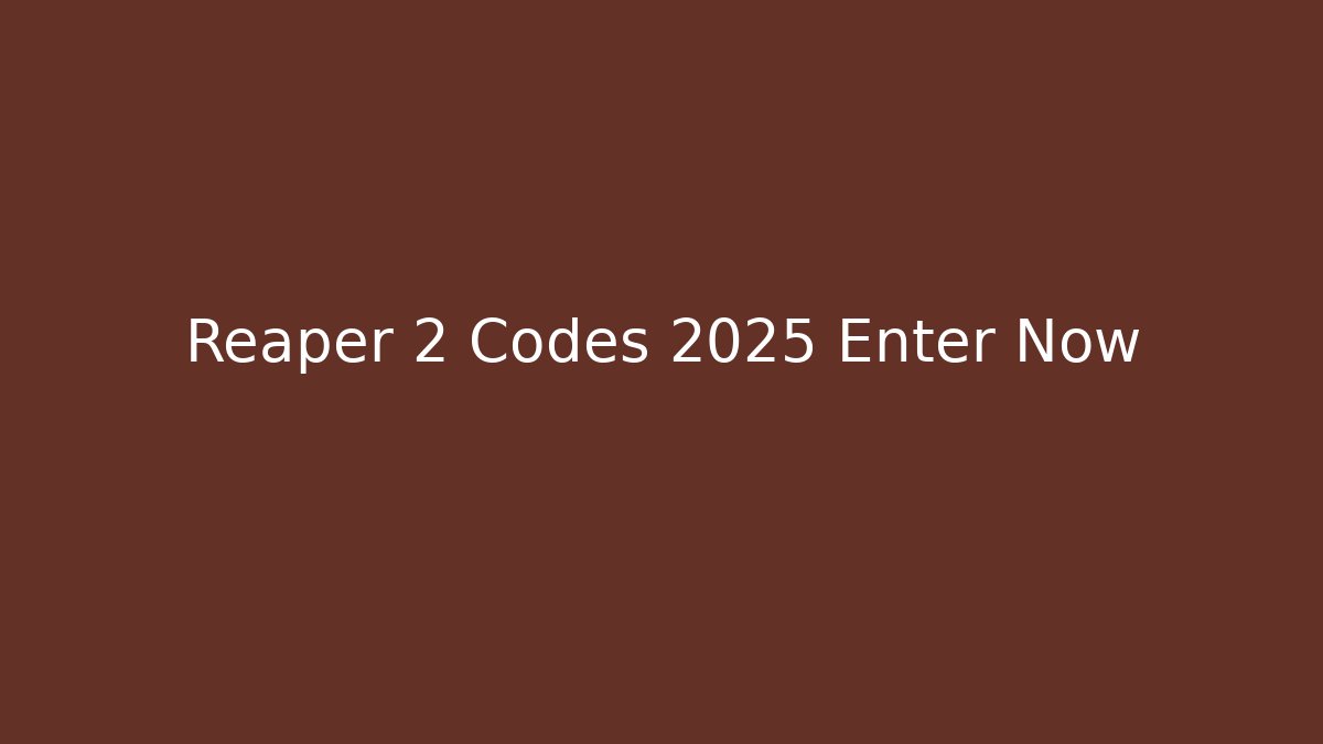 Reaper 2 Codes 2025 Enter Now