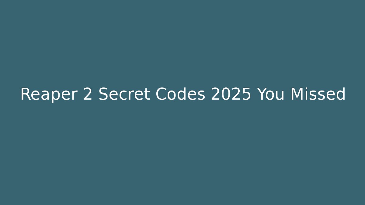 Reaper 2 Secret Codes 2025 You Missed