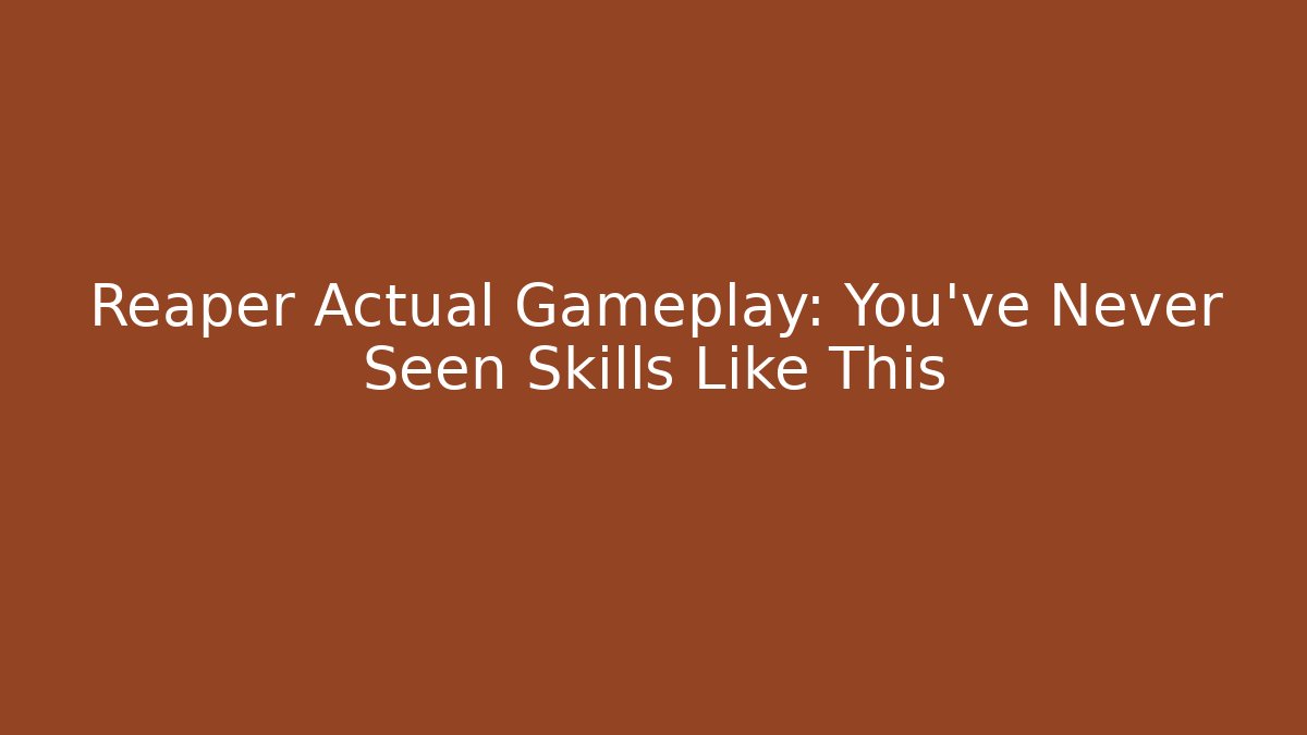 Reaper Actual Gameplay: You’ve Never Seen Skills Like This