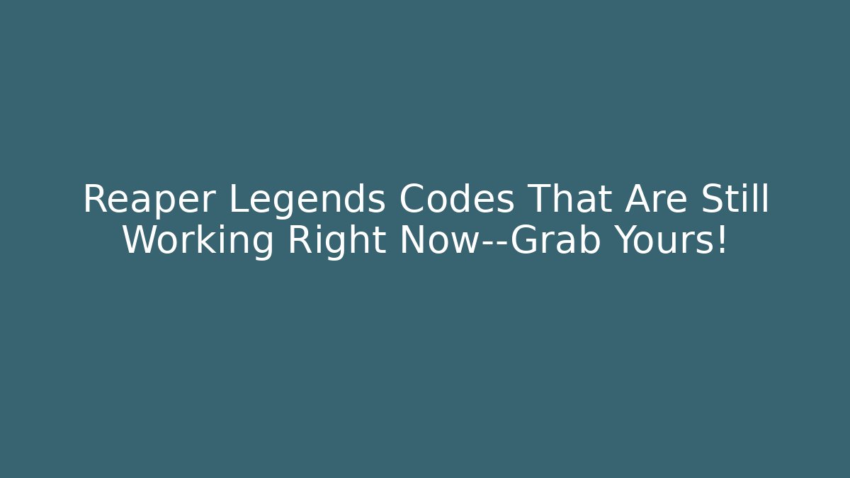 Reaper Legends Codes That Are Still Working Right Now—Grab Yours!