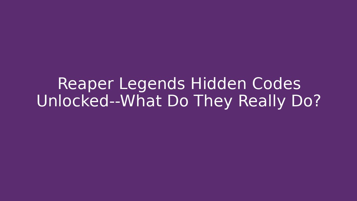 Reaper Legends Hidden Codes Unlocked—What Do They Really Do?