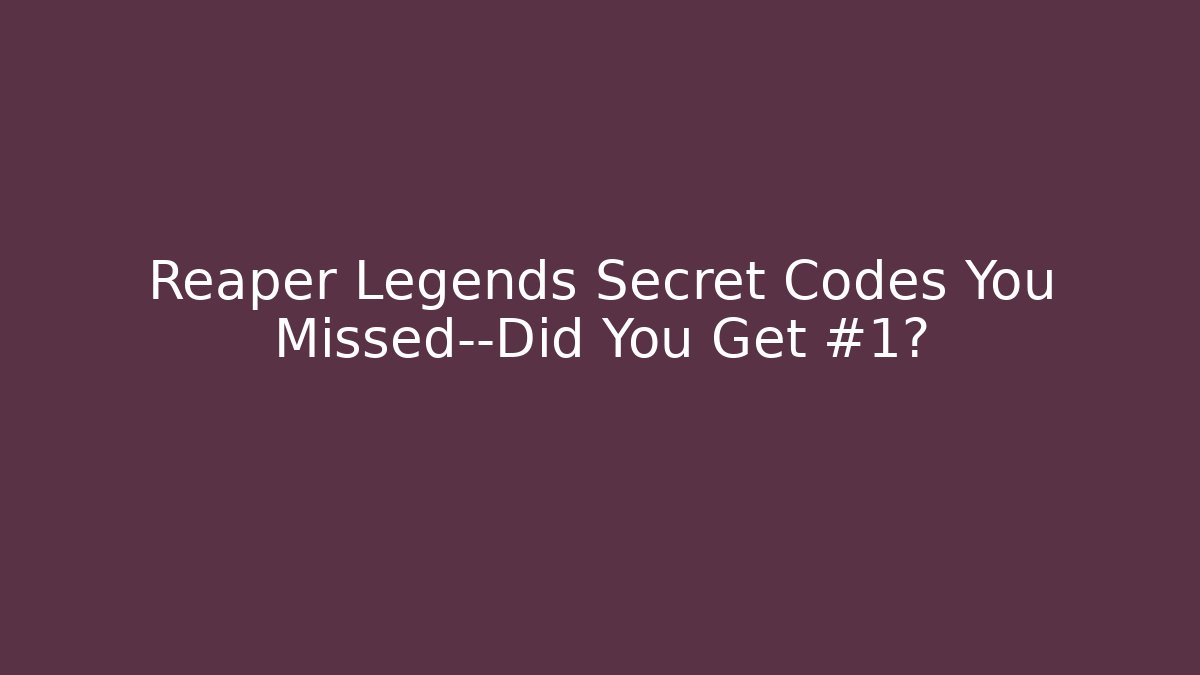 Reaper Legends Secret Codes You Missed—Did You Get #1?