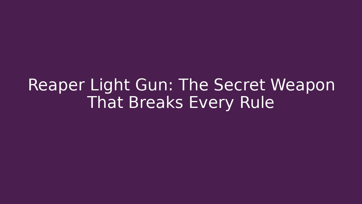 Reaper Light Gun: The Secret Weapon That Breaks Every Rule