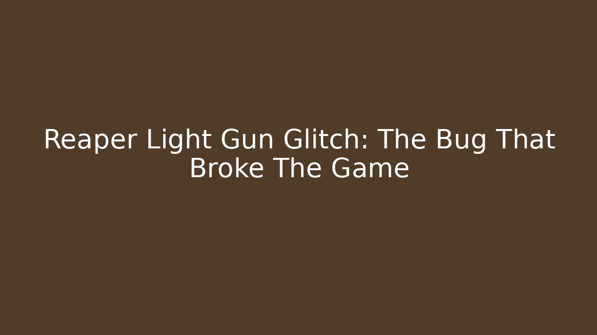 Reaper Light Gun Glitch: The Bug That Broke The Game