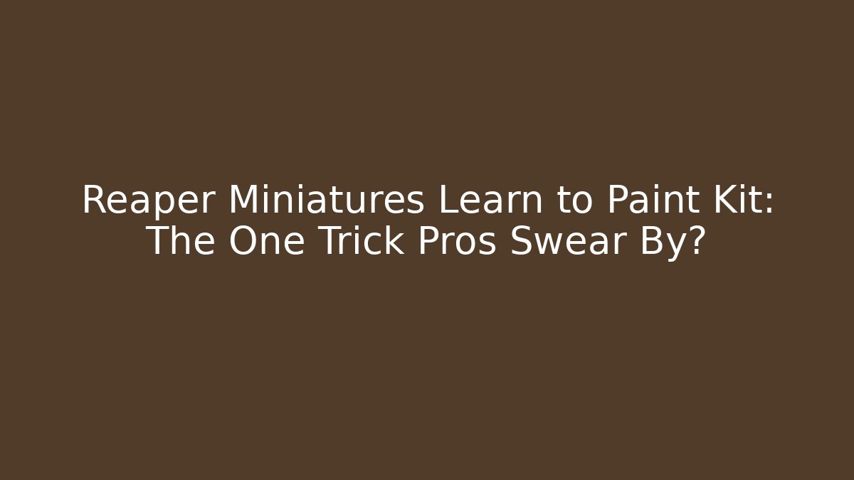 Reaper Miniatures Learn to Paint Kit: The One Trick Pros Swear By?