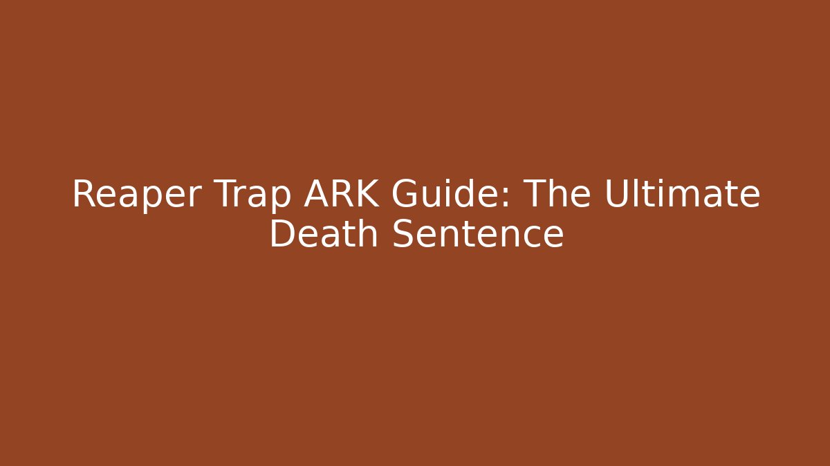 Reaper Trap ARK Guide: The Ultimate Death Sentence