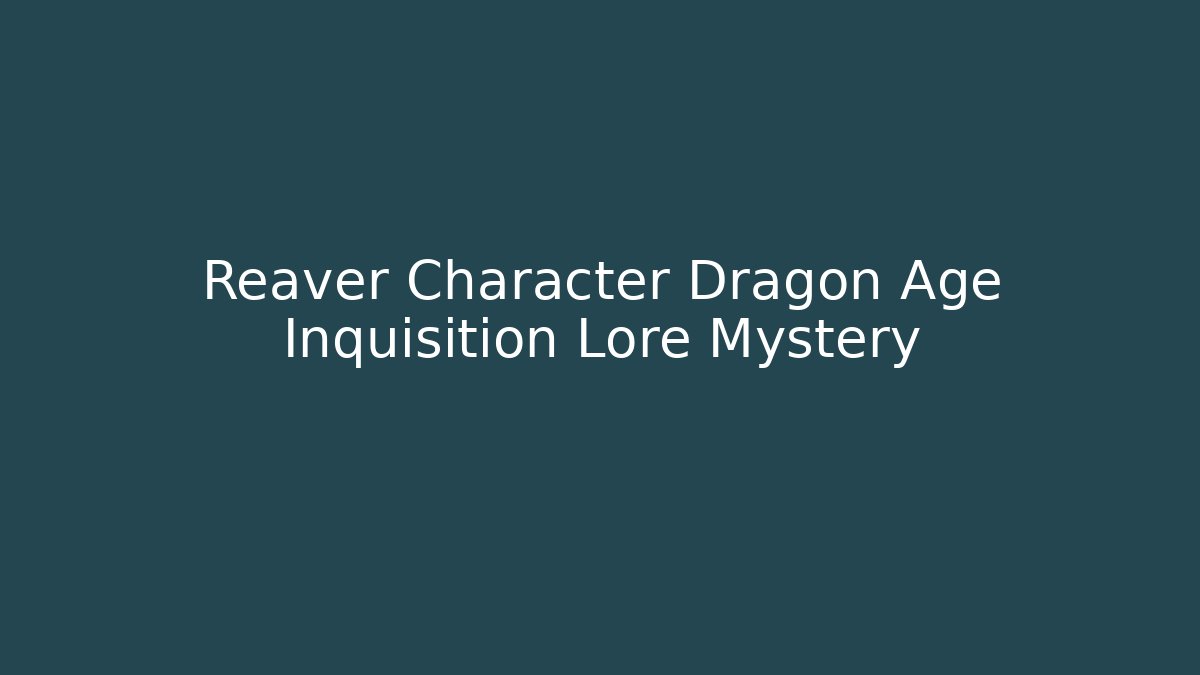 Reaver Character Dragon Age Inquisition Lore Mystery