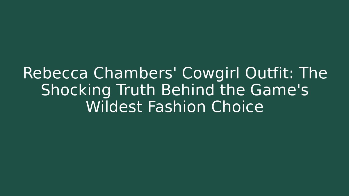 Rebecca Chambers' Cowgirl Outfit: The Shocking Truth Behind the Game's Wildest Fashion Choice