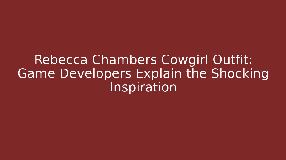 Rebecca Chambers Cowgirl Outfit: Game Developers Explain the Shocking Inspiration