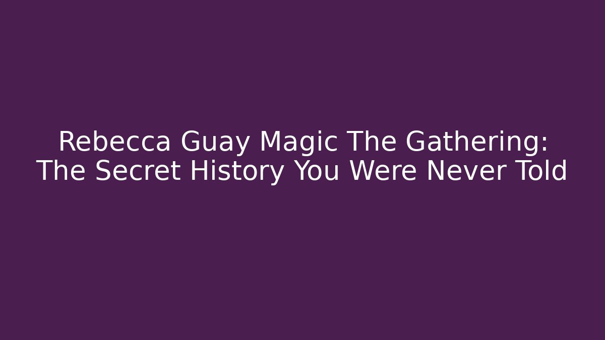Rebecca Guay Magic The Gathering: The Secret History You Were Never Told