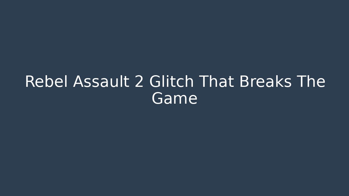 Rebel Assault 2 Glitch That Breaks The Game