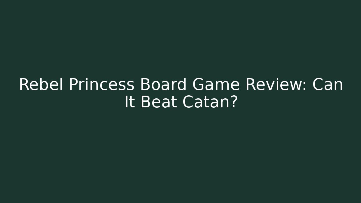 Rebel Princess Board Game Review: Can It Beat Catan?