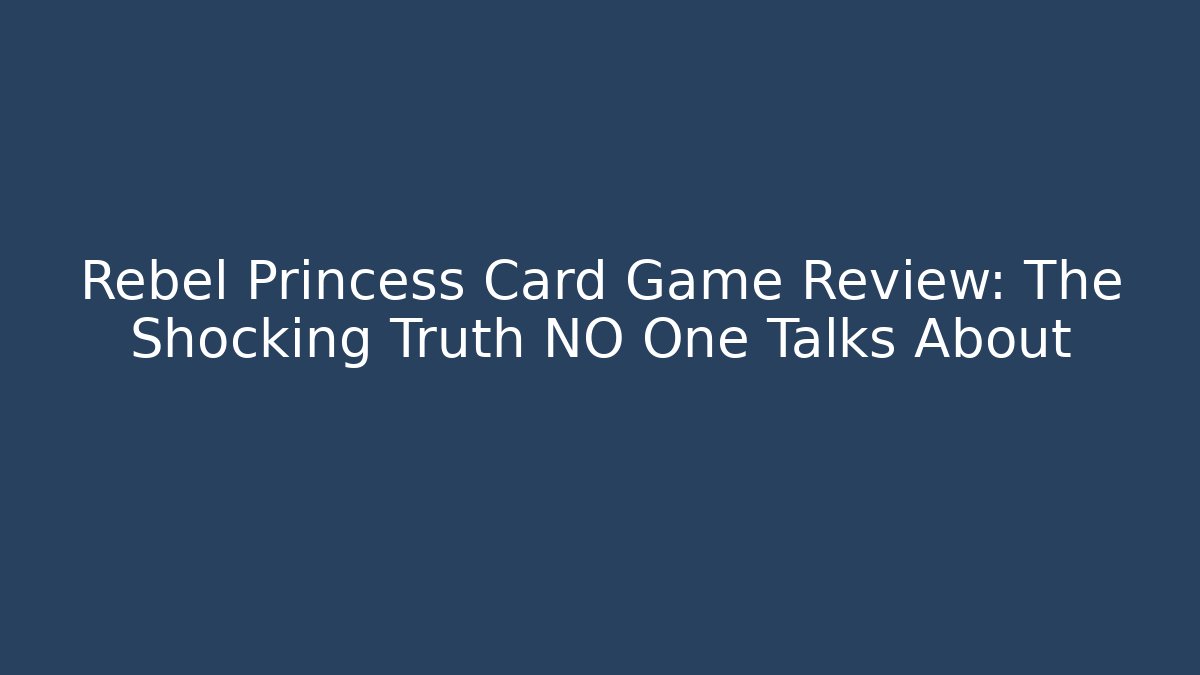 Rebel Princess Card Game Review: The Shocking Truth NO One Talks About