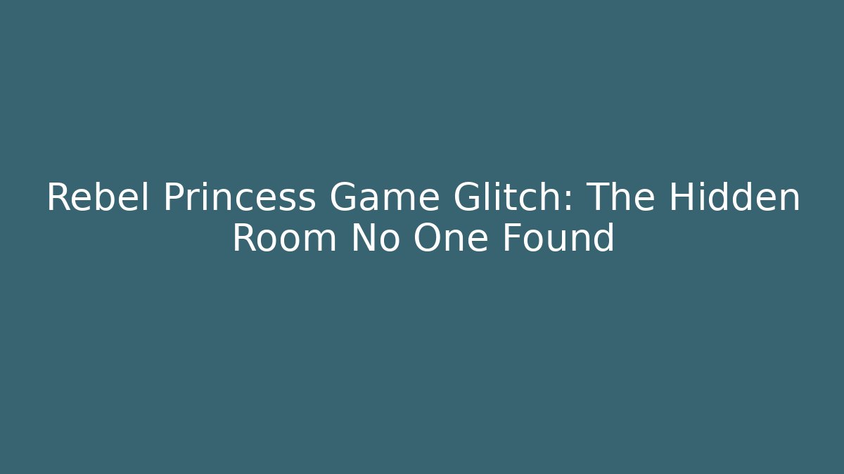 Rebel Princess Game Glitch: The Hidden Room No One Found