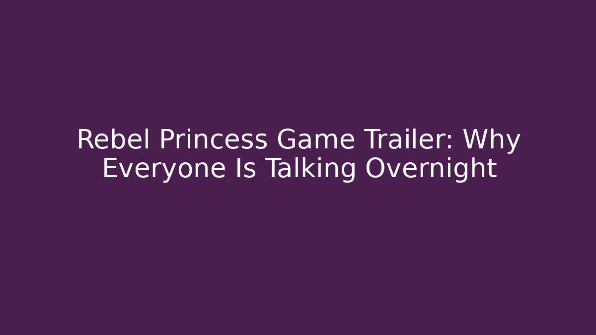 Rebel Princess Game Trailer: Why Everyone Is Talking Overnight - Critter Realm