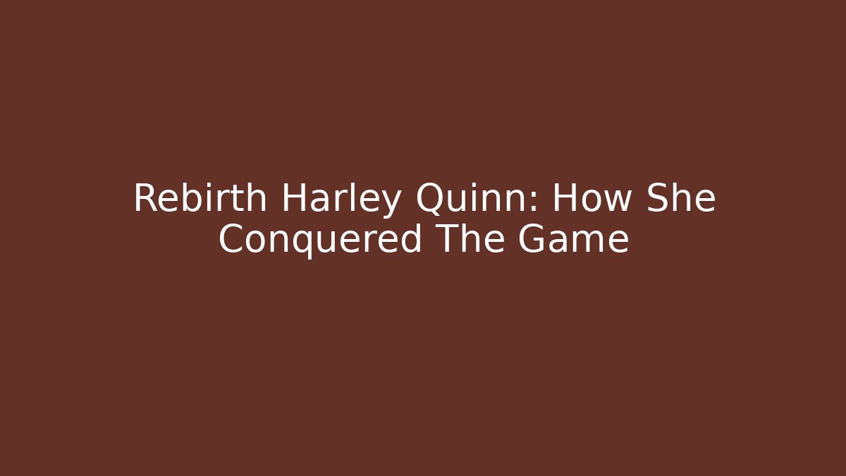 Rebirth Harley Quinn: How She Conquered The Game - Critter Realm