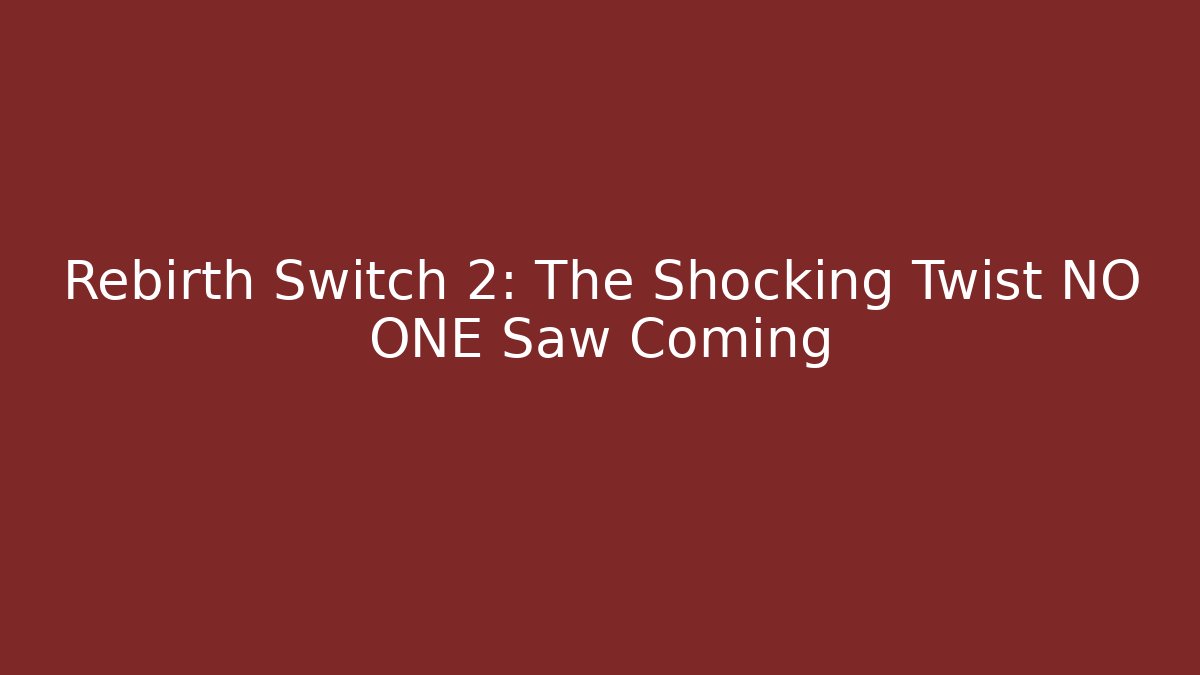 Rebirth Switch 2: The Shocking Twist NO ONE Saw Coming