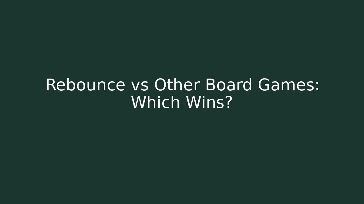 Rebounce vs Other Board Games: Which Wins? - Critter Realm