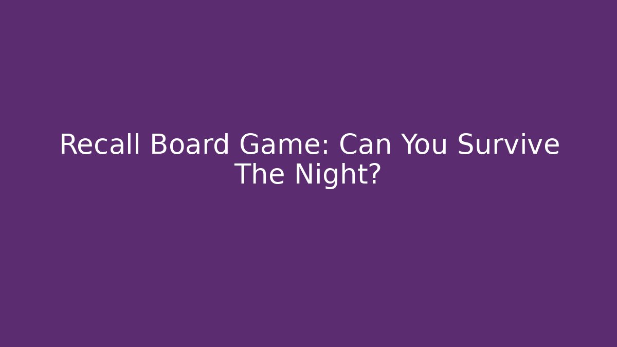 Recall Board Game: Can You Survive The Night?