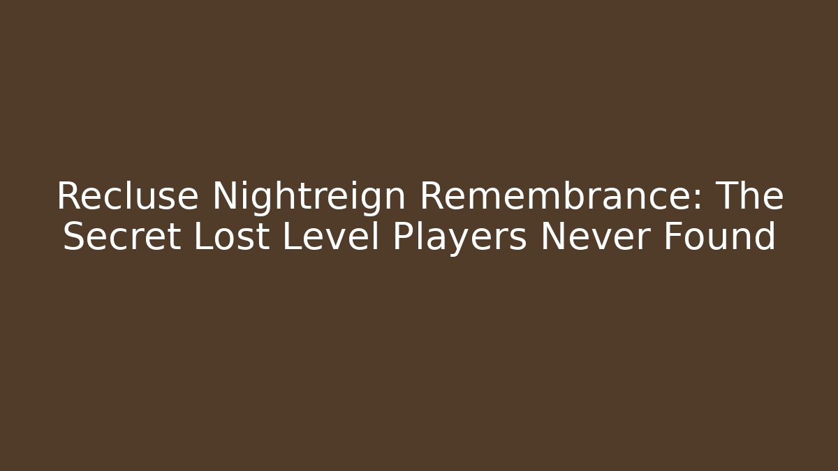 Recluse Nightreign Remembrance: The Secret Lost Level Players Never Found