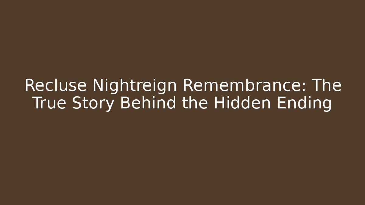 Recluse Nightreign Remembrance: The True Story Behind the Hidden Ending