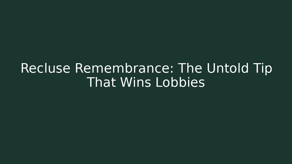 Recluse Remembrance: The Untold Tip That Wins Lobbies
