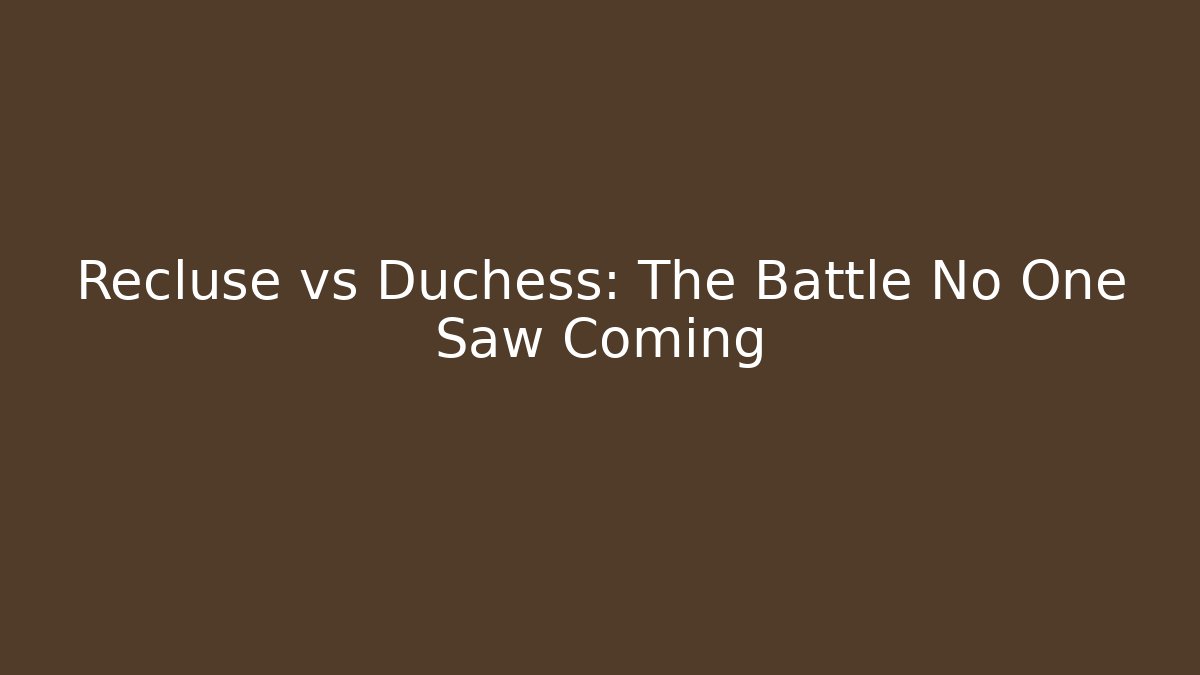 Recluse vs Duchess: The Battle No One Saw Coming