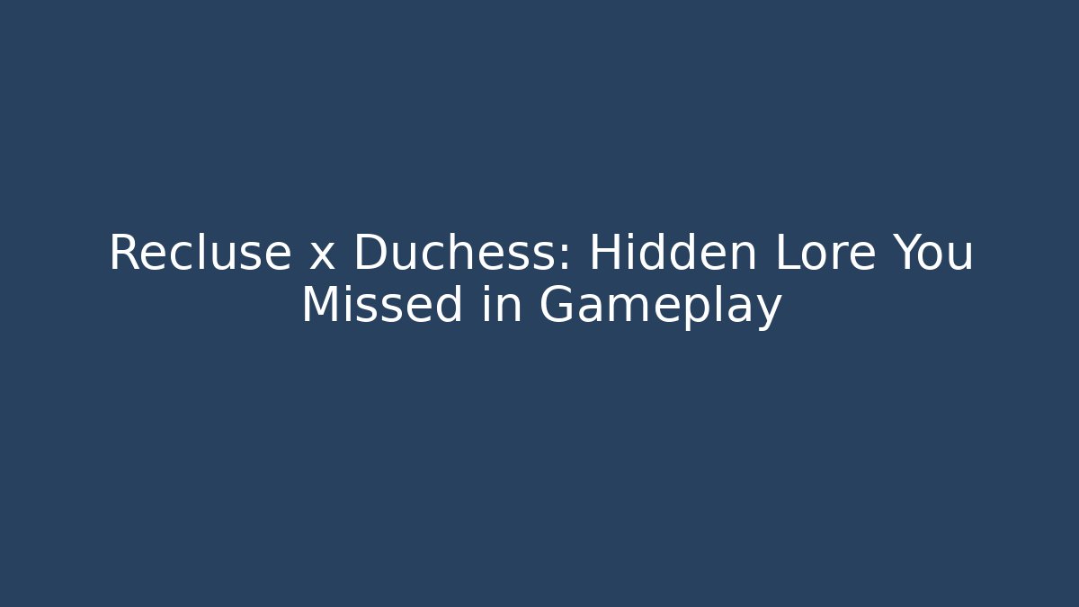 Recluse x Duchess: Hidden Lore You Missed in Gameplay