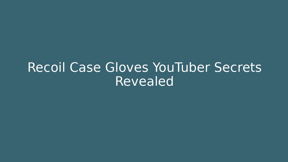 Recoil Case Gloves YouTuber Secrets Revealed